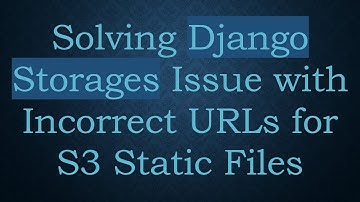 Solving Django Storages Issue with Incorrect URLs for S3 Static Files