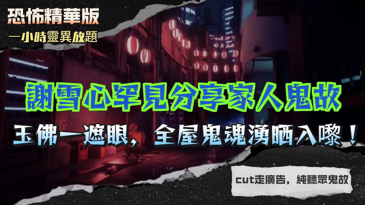 恐怖精華版 | 心姐罕見分享家人鬼故！玉佛一遮眼，全屋鬼魂湧晒入嚟 | 長洲回魂！失蹤多年嘅爸爸竟然返嚟飲茶？| 細個炸爛金塔，夜晚即刻高燒+講潮州話 | 20年前雙屍迷奸命案！靈異女鬼長守「龙虎滩」