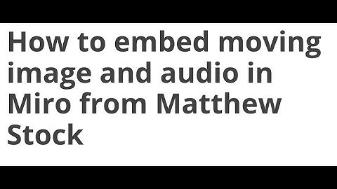How to embed moving image and audio in Miro
