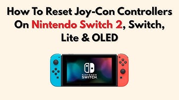 How To Reset Joy-Con Controllers On Nintendo Switch 2, Switch, Lite & OLED