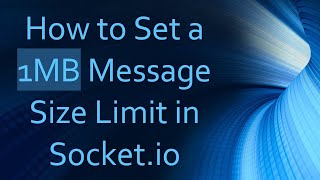How to Set a 1MB Message Size Limit in Socket.io