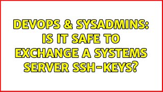DevOps & SysAdmins: Is it safe to exchange a systems server ssh-keys? (3 Solutions!!)