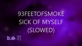 93FEETOFSMOKE - sick of myself (slowed)