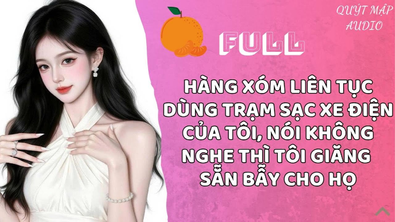 [FULL] HÀNG XÓM LIÊN TỤC DÙNG TRẠM SẠC XE ĐIỆN CỦA TÔI, NÓI KHÔNG NGHE THÌ TÔI GIĂNG SẴN BẪY CHO HỌ