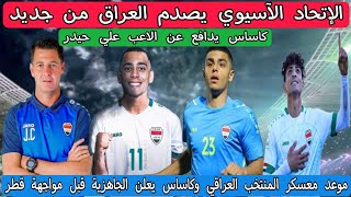 الإتحاد الآسيوي يصدم العراق من جديد . موعد معسكر المنتخب العراقي . كاساس يعلن التحدي قبل مواجهة قطر