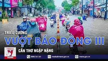 Triều cường vượt báo động III, Cần Thơ ngập nặng - VNEWS