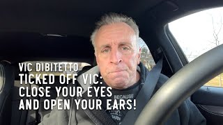 Ticked Off Vic: Close your eyes and open your ears! | VicDiBitetto.net