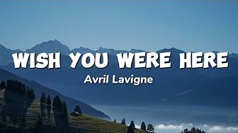 Avril Lavigne - Wish You Were Here (Lyrics)
