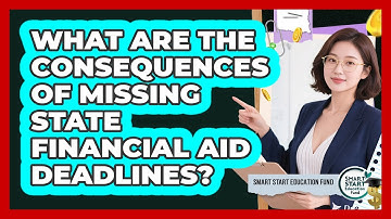 What Are The Consequences Of Missing State Financial Aid Deadlines? - Smart Start Education Fund