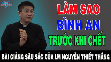 LÀM SAO BÌNH AN TRƯỚC KHI CHẾT - Bài Giảng Ý Nghĩa Của Lm Giuse Nguyễn Thiết Thắng | Kênh Công Giáo