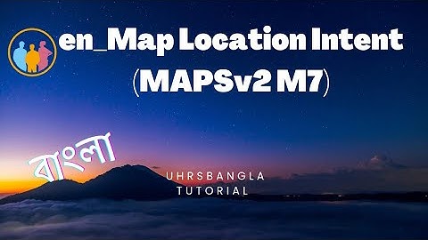 en_Map Location Intent (MAPSv2 M7) [বাংলা টিউটোরিয়াল - Bangla Tutorial] Uhrs Bangla Tutorial
