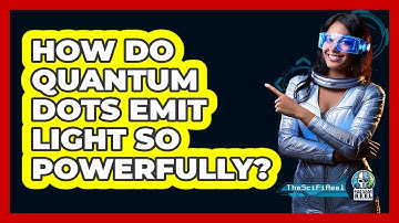 How Do Quantum Dots Emit Light So Powerfully? - The SciFi Reel