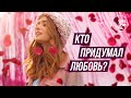 Кто придумал любовь?