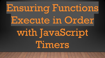 Ensuring Functions Execute in Order with JavaScript Timers