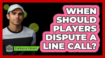 When Should Players Dispute A Line Call?