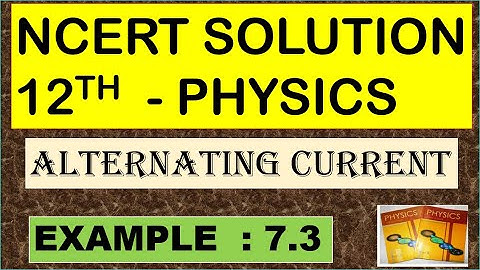 NCERT SOLUTION | CLASS 12 PHYSICS | EXAMPLE 7.3 | ALTERNATING CURRENT | CBSE NEET IIT JEE KVPY