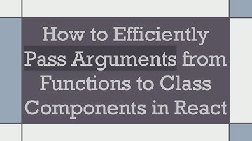 How to Efficiently Pass Arguments from Functions to Class Components in React