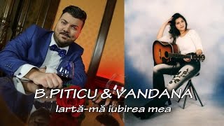 B.Piticu & Vandana - Iarta-ma iubirea mea ( Oficial Audio )