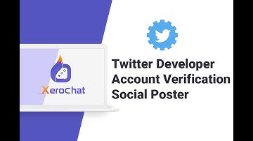 Twitter Developer Account Verification Social Poster | XeroChat