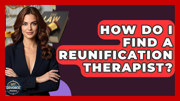 How Do I Find A Reunification Therapist? - Get Divorce Answers