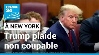 Trump plaide non coupable des charges à son encontre • FRANCE 24