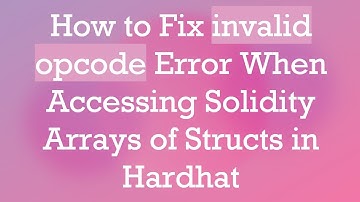 How to Fix invalid opcode Error When Accessing Solidity Arrays of Structs in Hardhat