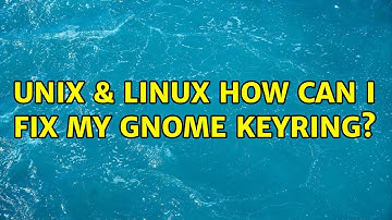 Unix & Linux: How can I fix my gnome keyring?