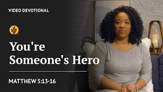 You’re Someone’s Hero | Matthew 5:13-16 | Our Daily Bread Video Devotional