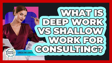 What Is Deep Work Vs Shallow Work For Consulting? - Consulting Career Hub