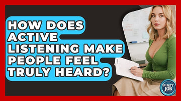 How Does Active Listening Make People Feel Truly Heard? - First Job Success Guide