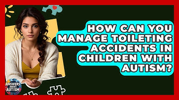 How Can You Manage Toileting Accidents In Children With Autism? - Answers About Autism