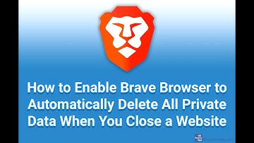 How to Enable Brave Browser to Automatically Delete All Private Data When You Close a Website