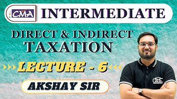 TAXATION LECTURE 6 |CMA INTER CLASSES | CMA AKSHAY SEN | GYAN SAGAR CLASSES