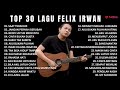 TOP 30 LAGU COVER BY FELIX IRWAN | COCOK TEMANI KAMU LAGI REBAHAN
