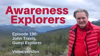 Awareness Explorers Episode 190: John Travis, Guest Explorer - VIDEO VERSION