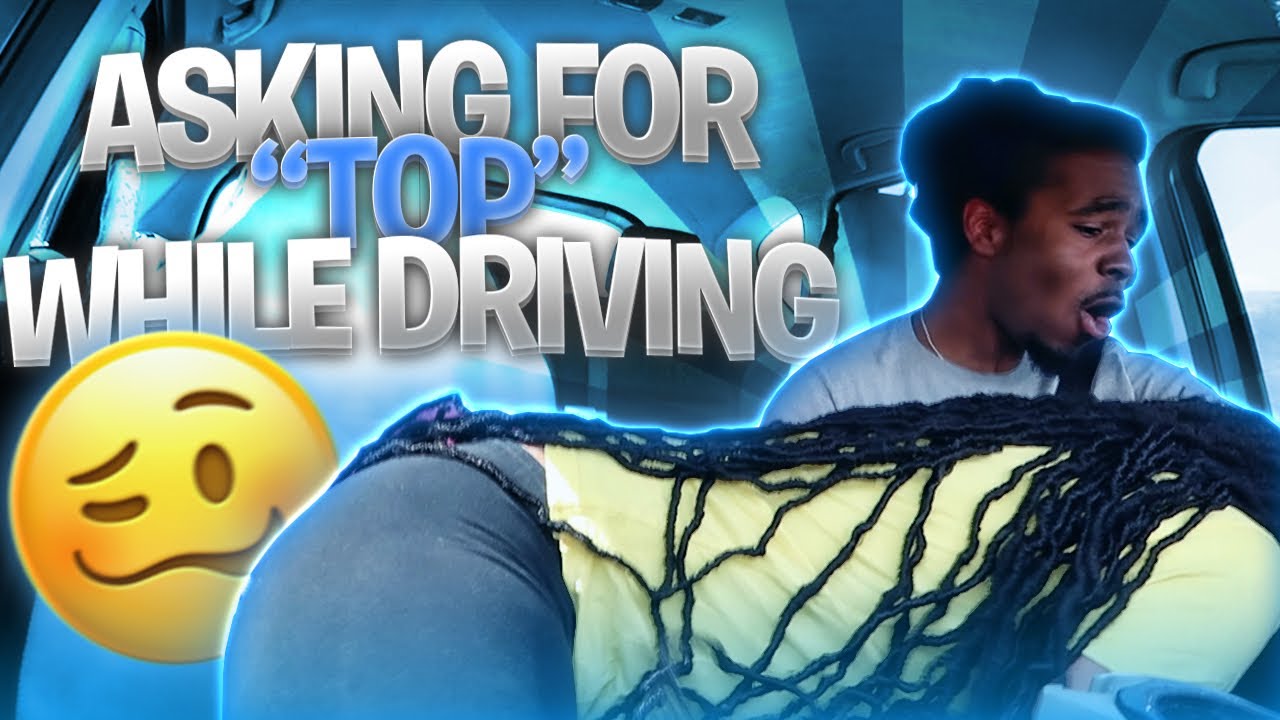 ASKING TO TOP MY BOYFRIEND WHILE DRIVING.. *MUST WATCH* YouTube