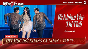 ĐÃ KHÔNG YÊU THÌ THÔI - DIỆP LÂM ANH | TIẾT MỤC ĐỐI KHÁNG CÁ NHÂN CHỊ ĐẸP ĐẠP GIÓ RẼ SÓNG 2023