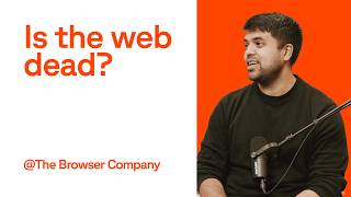 Why the web isn't going anywhere | Hursh Agrawal, Co-Founder of The Browser Company