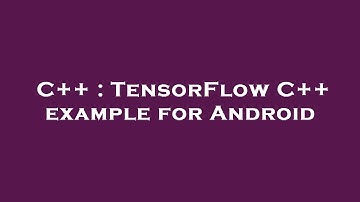 C++ : TensorFlow C++ example for Android