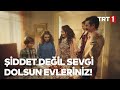 Şiddet değil sevgi dolsun evleriniz!