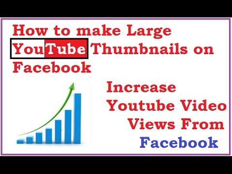 How to make large YouTube thumbnails on Facebook and increase YouTube video views from Facebook