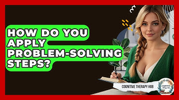 How Do You Apply Problem-solving Steps? - Cognitive Therapy Hub