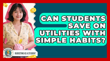 Can Students Save On Utilities With Simple Habits? - Budgeting as a Student