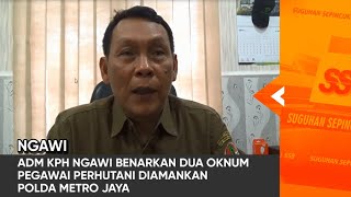 NGAWI - ADM KPH Ngawi Benarkan Dua Oknum Pegawai Perhutani Diamankan POLDA Metro Jaya