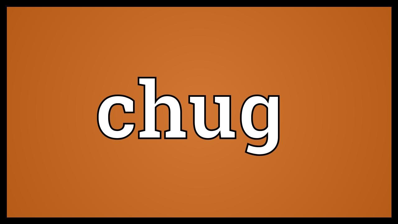 What chugged means?
