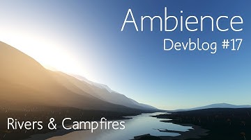 Ambience Devblog #17 - Rivers & Campfires