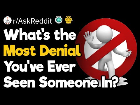 What’s the Most Denial You’ve Ever Seen Someone In?