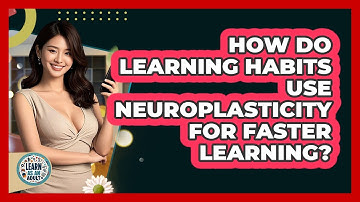 How Do Learning Habits Use Neuroplasticity For Faster Learning? - Learn As An Adult