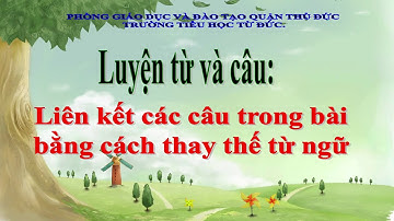 LTVC-Lớp 5 Liên kết các câu trong bài bằng cách thay thế từ ngữ- Tuần 25