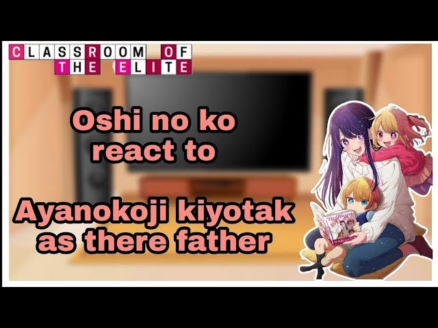 oshi no ko react to Ayanokoji kiyotaka as twins Father PART:- 1 (Eng/Rus) 